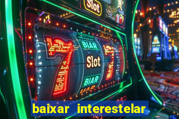 baixar interestelar filme completo dublado